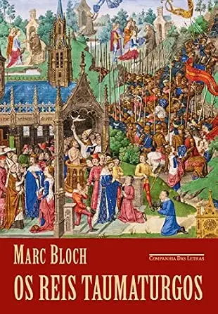 Capa de Os Reis Taumaturgos: O Milagre Real e o Poder Político em Marc Bloch